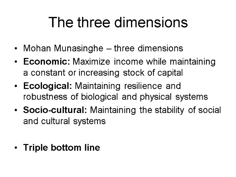 The three dimensions Mohan Munasinghe – three dimensions Economic: Maximize income while maintaining a